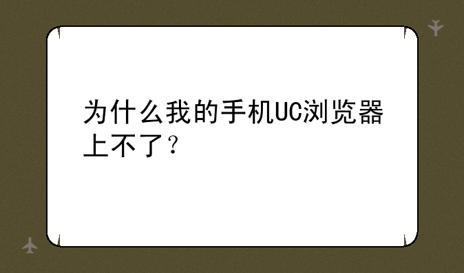 为什么我的手机UC浏览器上不了？