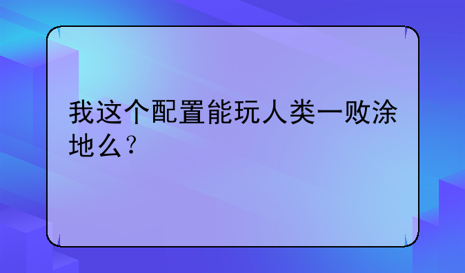 我这个配置能玩人类一败涂地么？