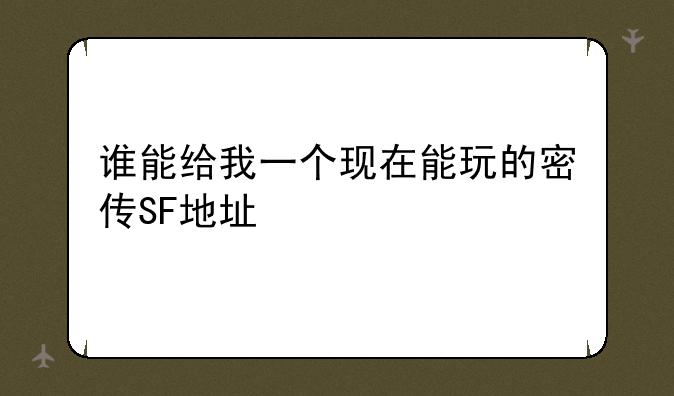 谁能给我一个现在能玩的密传SF地址