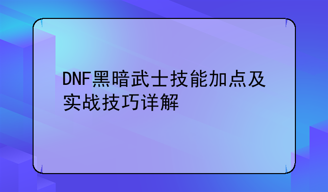 DNF黑暗武士技能加点及实战技巧详解