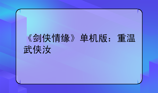 《剑侠情缘》单机版：重温武侠江湖