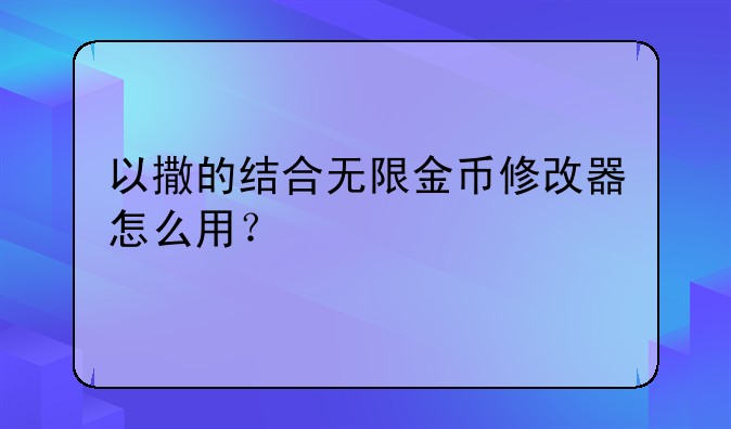 以撒的结合无限金币修改器怎么用？