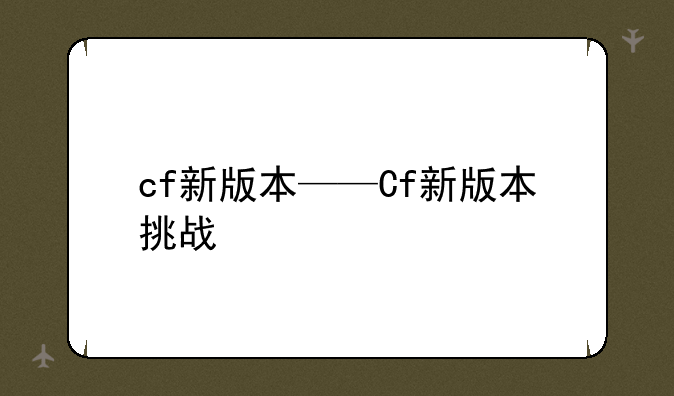 cf新版本——Cf新版本挑战