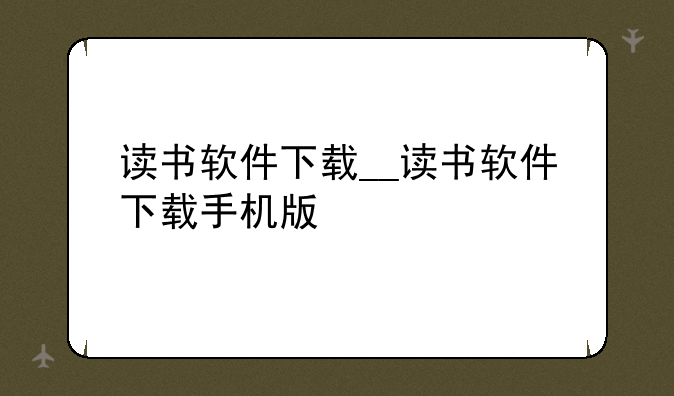 读书软件下载__读书软件下载手机版