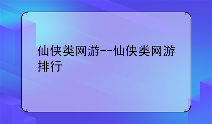 仙侠类网游--仙侠类网游排行