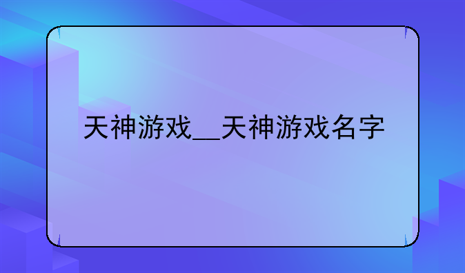 天神游戏__天神游戏名字