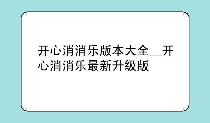 开心消消乐版本大全__开心消消乐最新升级版