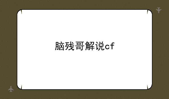 脑残哥解说cf