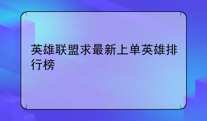 英雄联盟求最新上单英雄排行榜