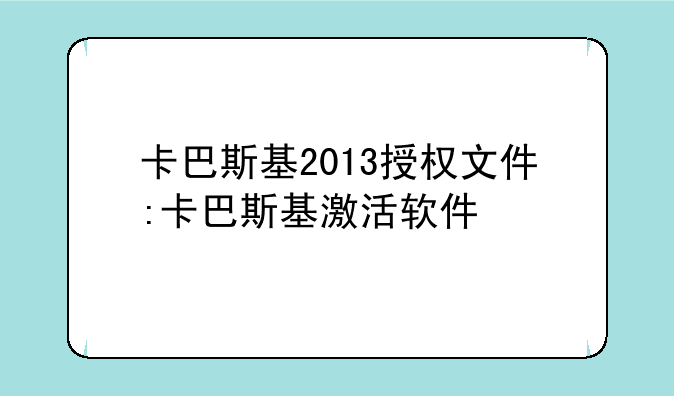 卡巴斯基2013授权文件:卡巴斯基激活软件